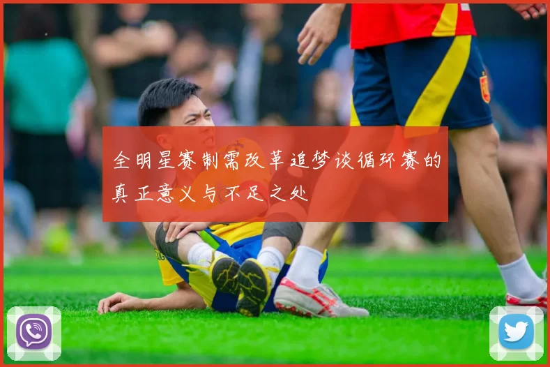 全明星赛制需改革追梦谈循环赛的真正意义与不足之处