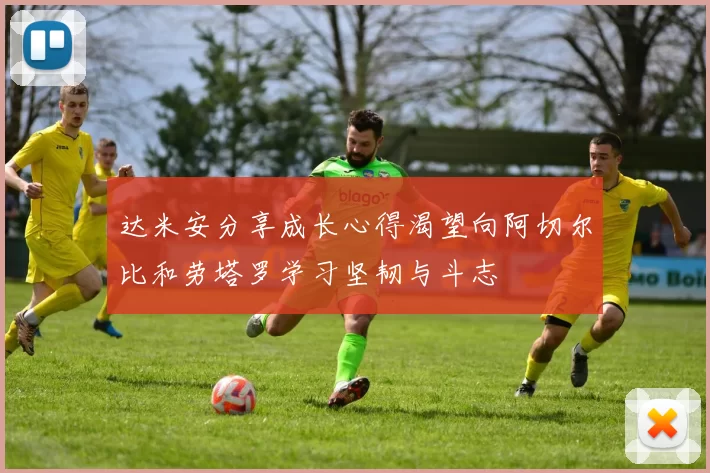 达米安分享成长心得渴望向阿切尔比和劳塔罗学习坚韧与斗志
